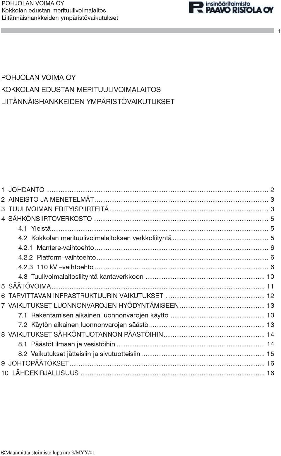 .. 10 5 SÄÄTÖVOIMA... 11 6 TARVITTAVAN INFRASTRUKTUURIN VAIKUTUKSET... 12 7 VAIKUTUKSET LUONNONVAROJEN HYÖDYNTÄMISEEN... 13 7.1 Rakentamisen aikainen luonnonvarojen käyttö... 13 7.2 Käytön aikainen luonnonvarojen säästö.