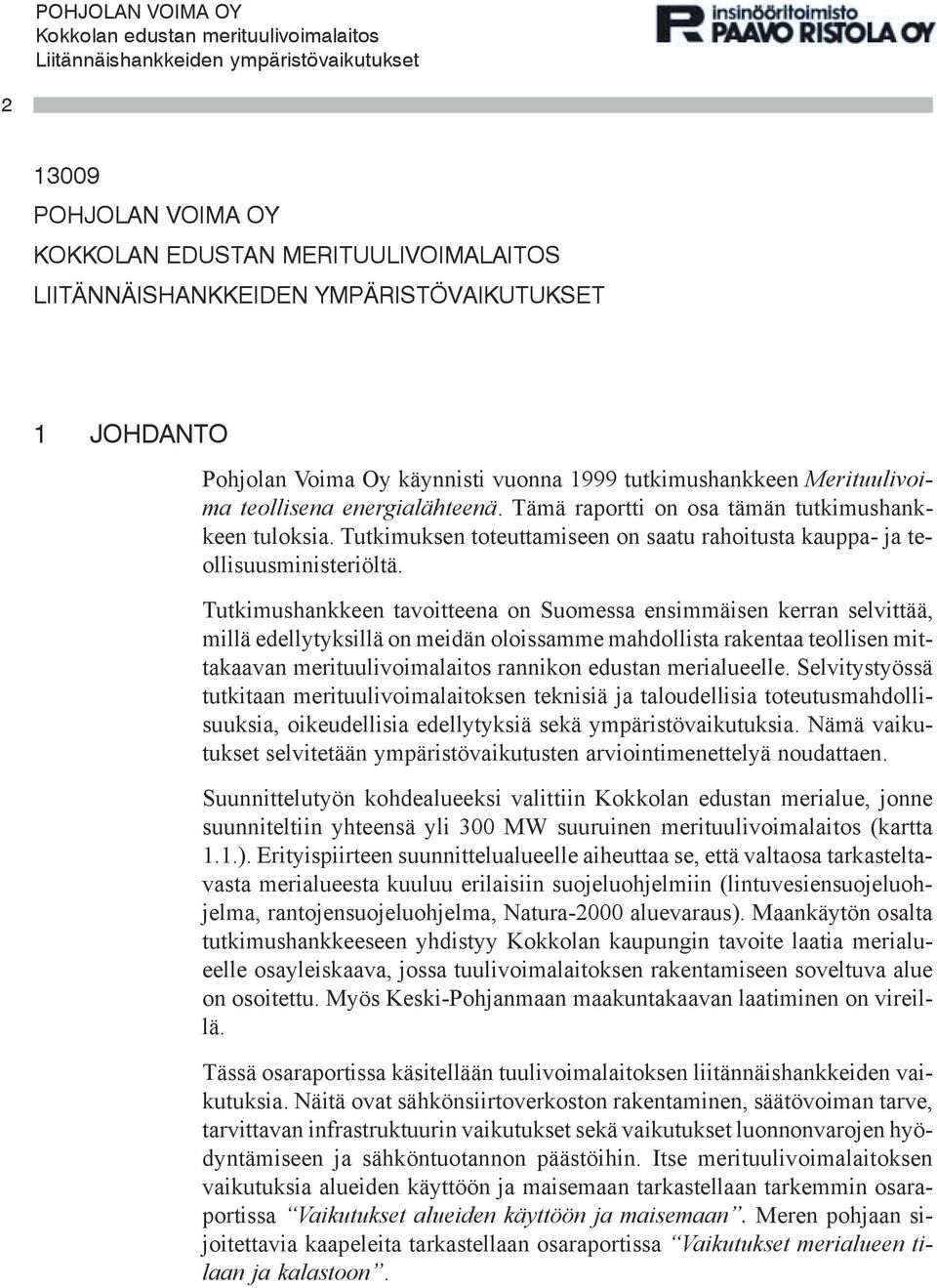 Tutkimushankkeen tavoitteena on Suomessa ensimmäisen kerran selvittää, millä edellytyksillä on meidän oloissamme mahdollista rakentaa teollisen mittakaavan merituulivoimalaitos rannikon edustan