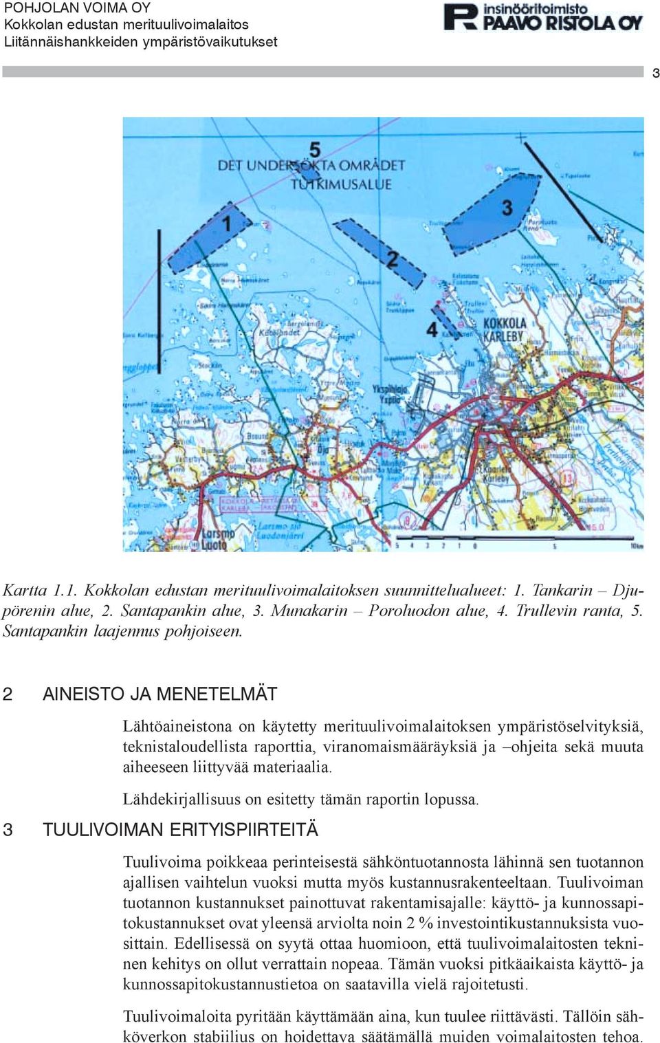 2 AINEISTO JA MENETELMÄT Lähtöaineistona on käytetty merituulivoimalaitoksen ympäristöselvityksiä, teknistaloudellista raporttia, viranomaismääräyksiä ja ohjeita sekä muuta aiheeseen liittyvää