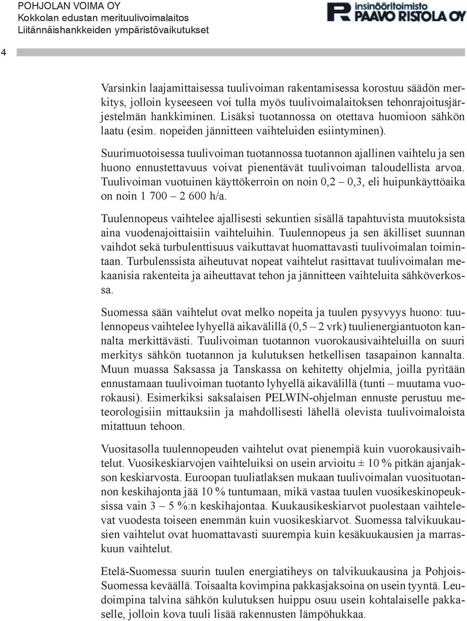 Suurimuotoisessa tuulivoiman tuotannossa tuotannon ajallinen vaihtelu ja sen huono ennustettavuus voivat pienentävät tuulivoiman taloudellista arvoa.