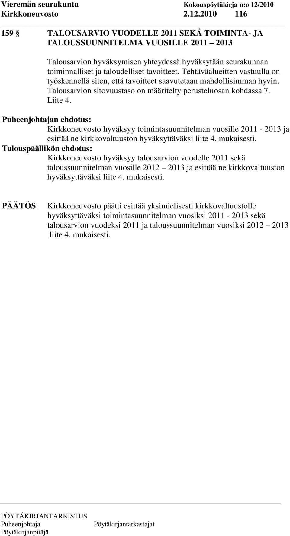 Tehtäväalueitten vastuulla on työskennellä siten, että tavoitteet saavutetaan mahdollisimman hyvin. Talousarvion sitovuustaso on määritelty perusteluosan kohdassa 7. Liite 4.