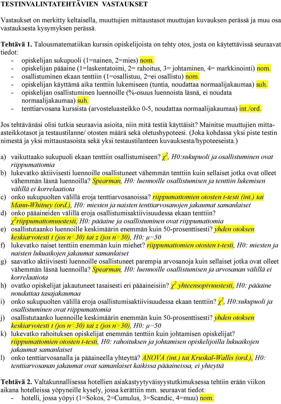 - opiskelijan pääaine (1=laskentatoimi, 2= rahoitus, 3= johtaminen, 4= markkinointi) nom. - osallistuminen ekaan tenttiin (1=osallistuu, 2=ei osallistu) nom.