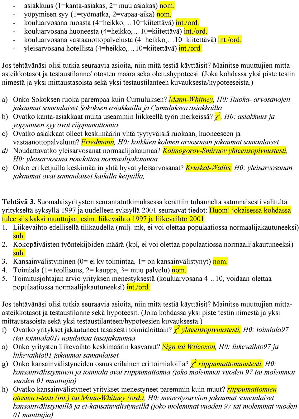 (Joka kohdassa yksi piste testin nimestä ja yksi mittaustasoista sekä yksi testaustilanteen kuvauksesta/hypoteeseista.) a) Onko Sokoksen ruoka parempaa kuin Cumuluksen?