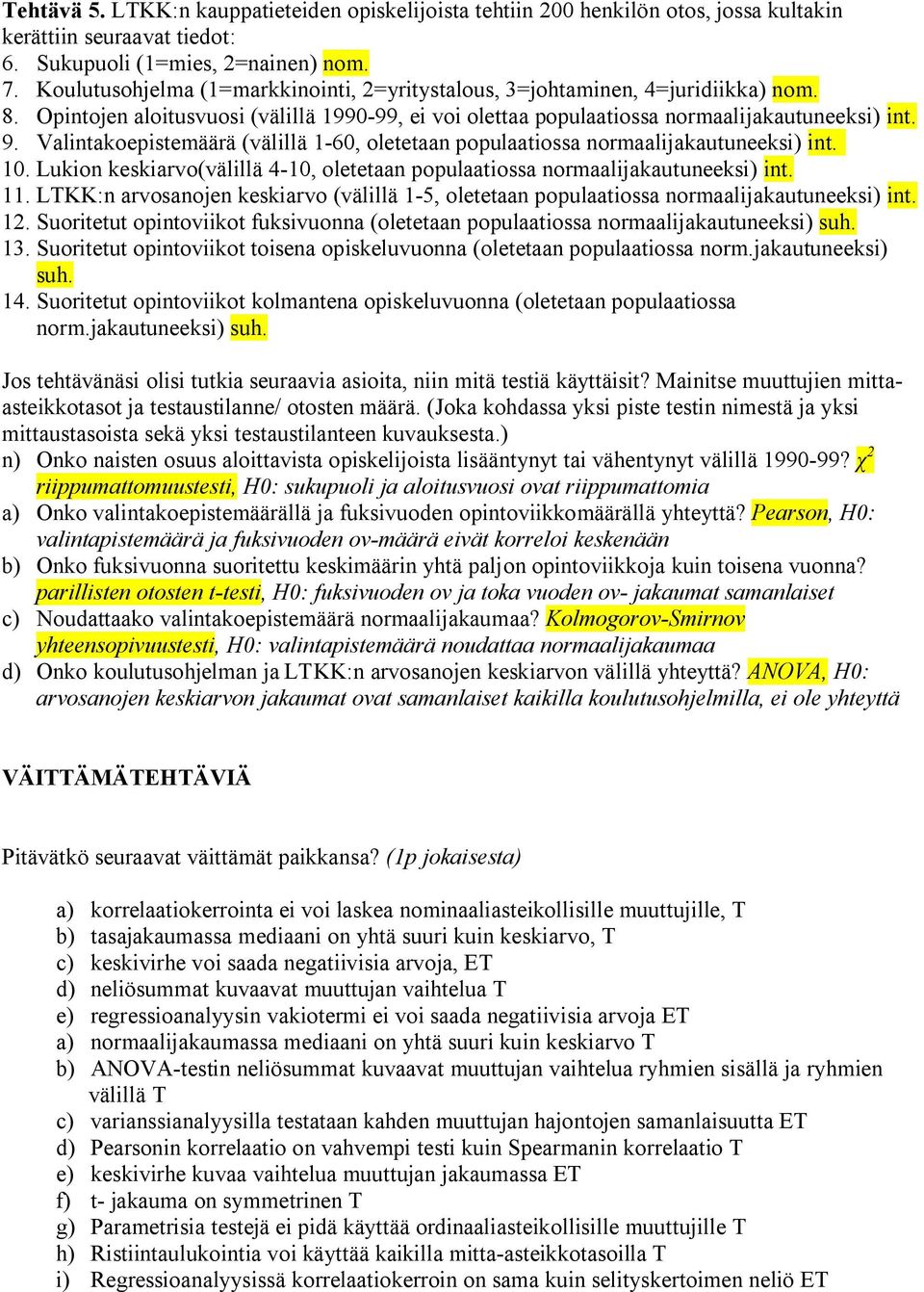 Valintakoepistemäärä (välillä 1-60, oletetaan populaatiossa normaalijakautuneeksi) int. 10. Lukion keskiarvo(välillä 4-10, oletetaan populaatiossa normaalijakautuneeksi) int. 11.