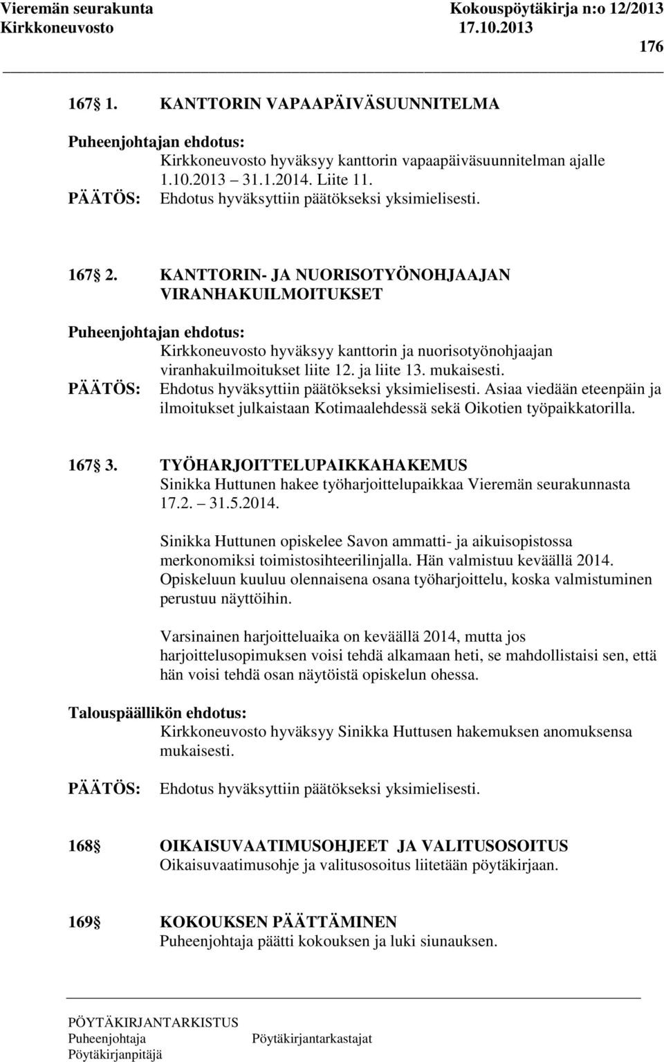 Asiaa viedään eteenpäin ja ilmoitukset julkaistaan Kotimaalehdessä sekä Oikotien työpaikkatorilla. 167 3.