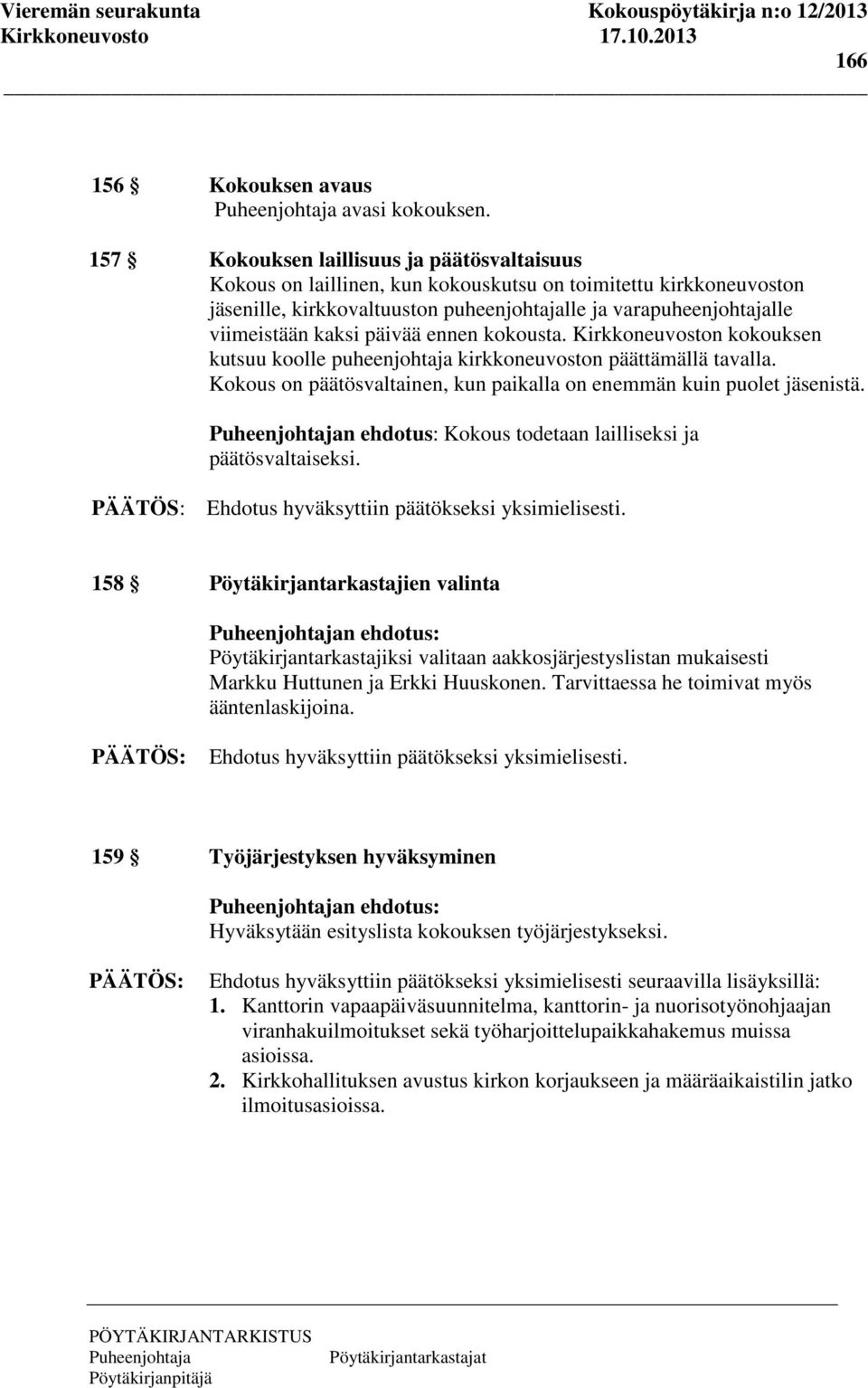 päivää ennen kokousta. Kirkkoneuvoston kokouksen kutsuu koolle puheenjohtaja kirkkoneuvoston päättämällä tavalla. Kokous on päätösvaltainen, kun paikalla on enemmän kuin puolet jäsenistä.