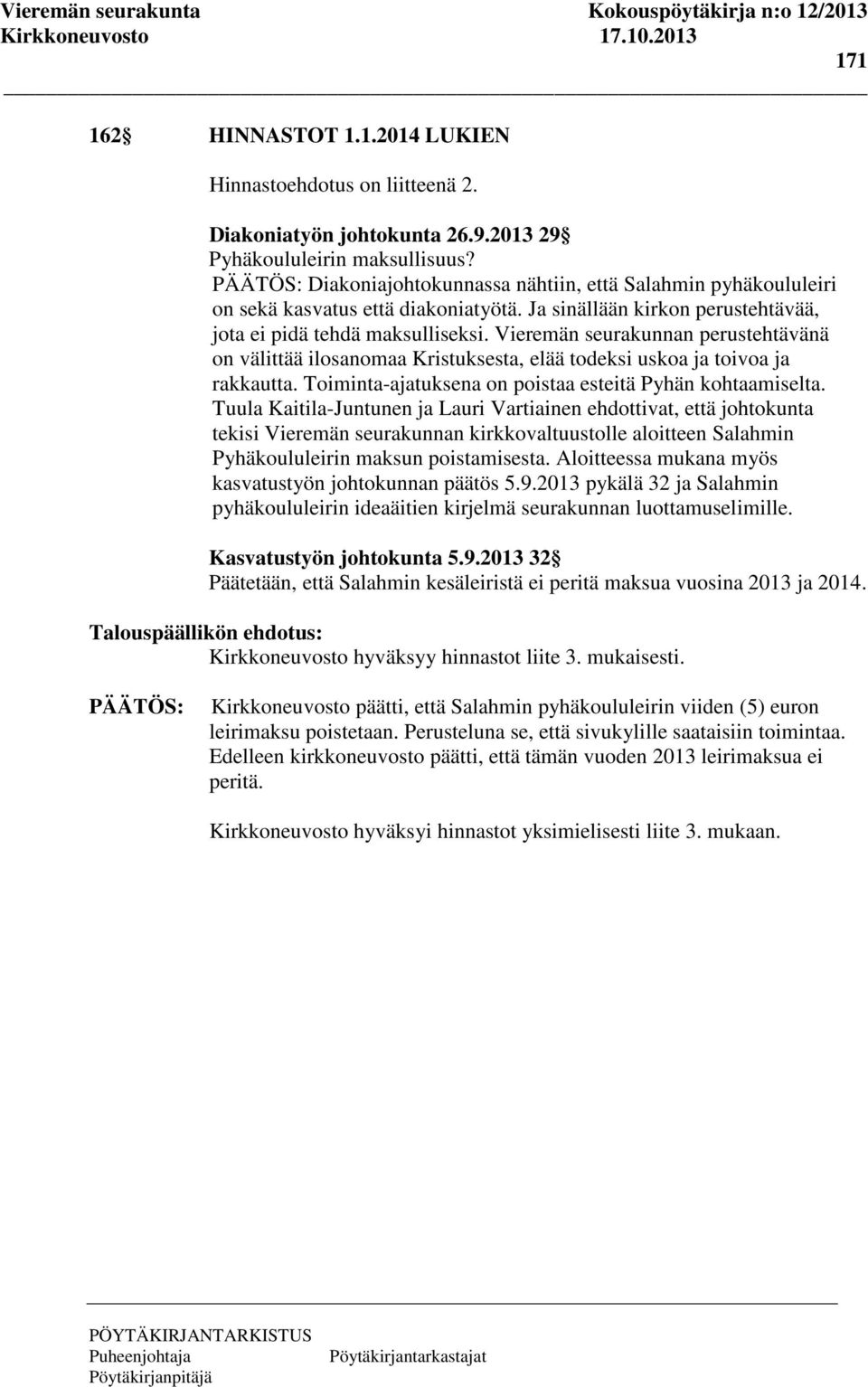 Vieremän seurakunnan perustehtävänä on välittää ilosanomaa Kristuksesta, elää todeksi uskoa ja toivoa ja rakkautta. Toiminta-ajatuksena on poistaa esteitä Pyhän kohtaamiselta.