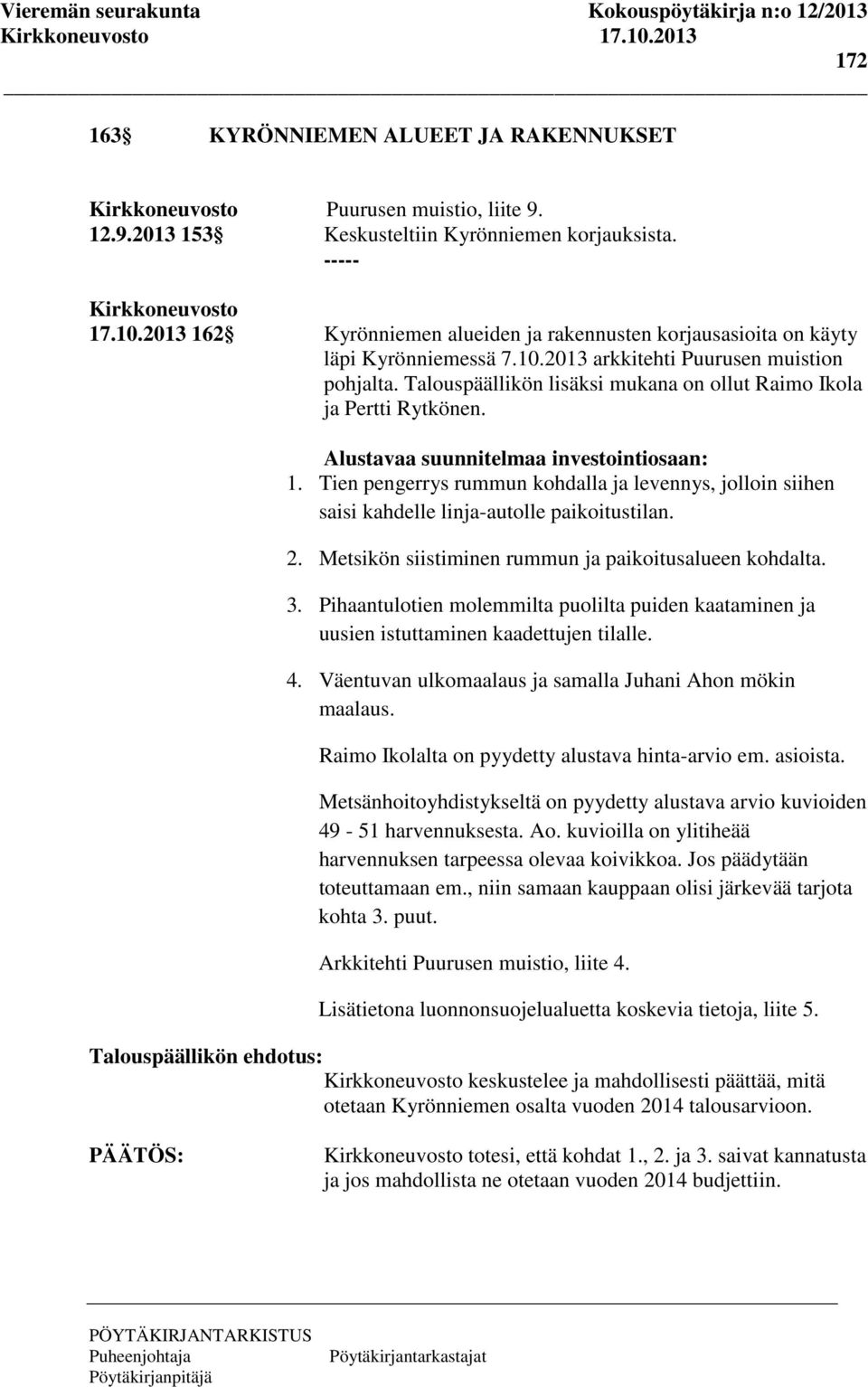 Talouspäällikön lisäksi mukana on ollut Raimo Ikola ja Pertti Rytkönen. Alustavaa suunnitelmaa investointiosaan: 1.