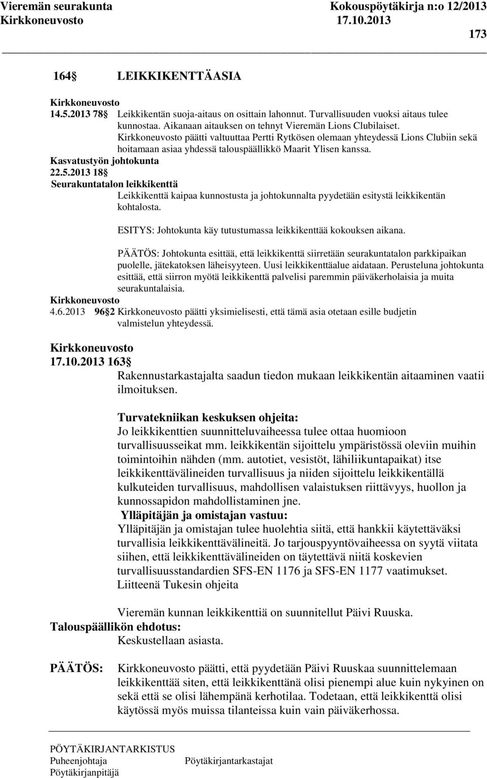 Kirkkoneuvosto päätti valtuuttaa Pertti Rytkösen olemaan yhteydessä Lions Clubiin sekä hoitamaan asiaa yhdessä talouspäällikkö Maarit Ylisen kanssa. Kasvatustyön johtokunta 22.5.