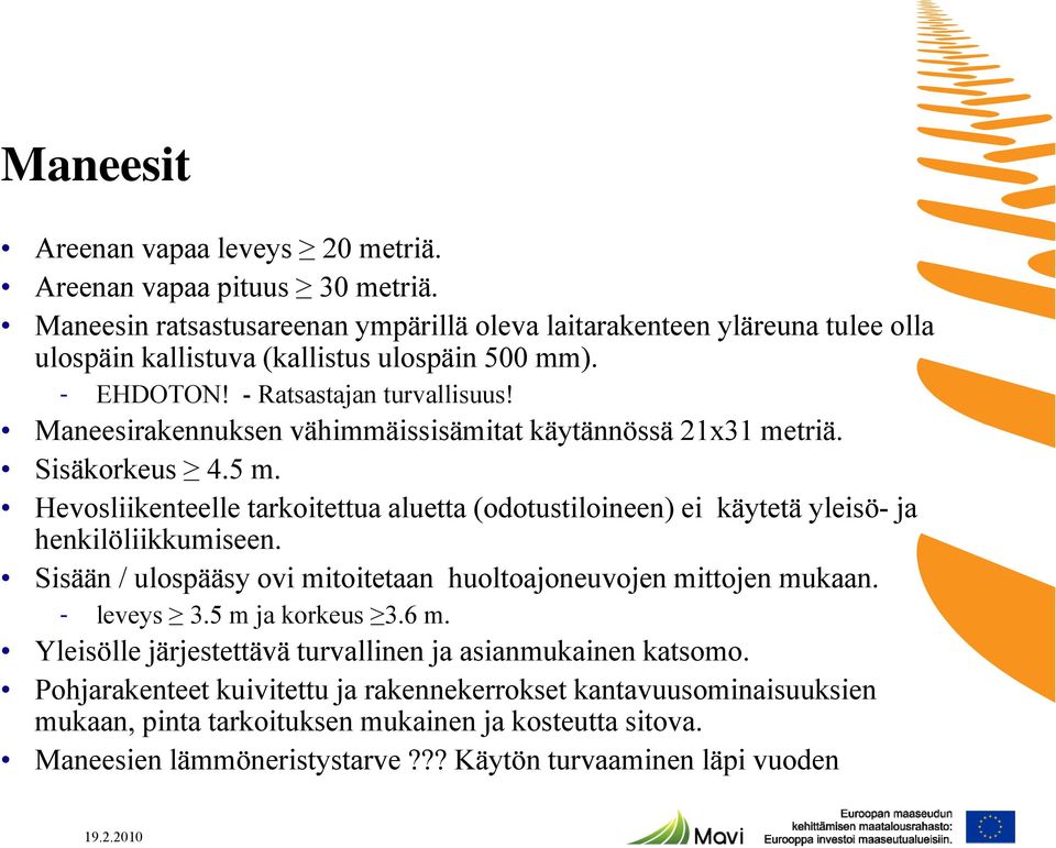 Hevosliikenteelle tarkoitettua aluetta (odotustiloineen) ei käytetä yleisö- ja henkilöliikkumiseen. Sisään / ulospääsy ovi mitoitetaan huoltoajoneuvojen mittojen mukaan. - leveys 3.5 m ja korkeus 3.