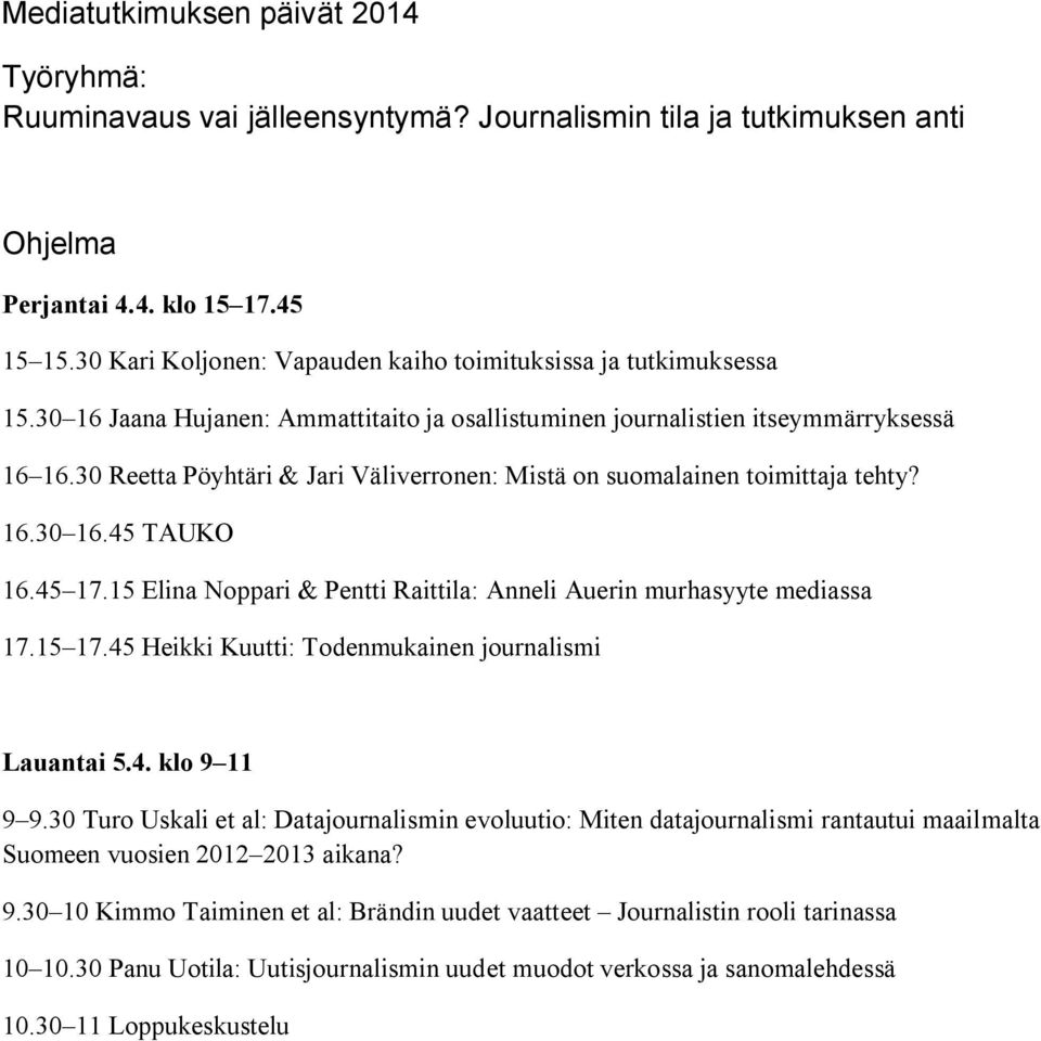 30 Reetta Pöyhtäri & Jari Väliverronen: Mistä on suomalainen toimittaja tehty? 16.30 16.45 TAUKO 16.45 17.15 Elina Noppari & Pentti Raittila: Anneli Auerin murhasyyte mediassa 17.15 17.