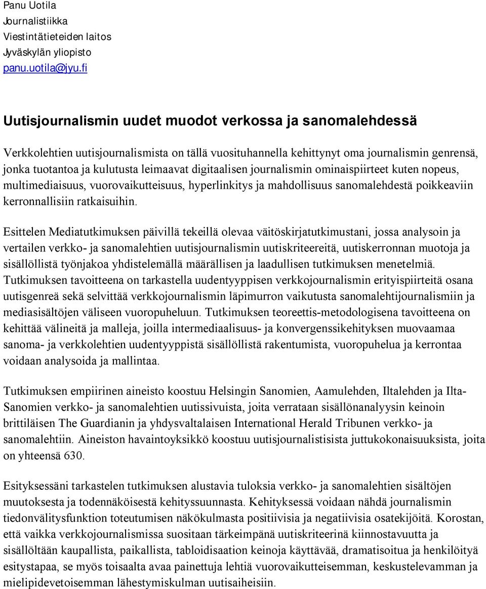 digitaalisen journalismin ominaispiirteet kuten nopeus, multimediaisuus, vuorovaikutteisuus, hyperlinkitys ja mahdollisuus sanomalehdestä poikkeaviin kerronnallisiin ratkaisuihin.