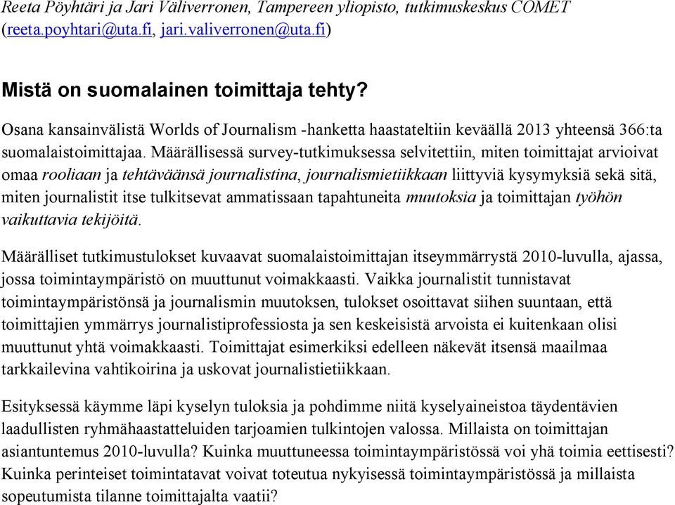 Määrällisessä survey tutkimuksessa selvitettiin, miten toimittajat arvioivat omaa rooliaan ja tehtäväänsä journalistina, journalismietiikkaan liittyviä kysymyksiä sekä sitä, miten journalistit itse