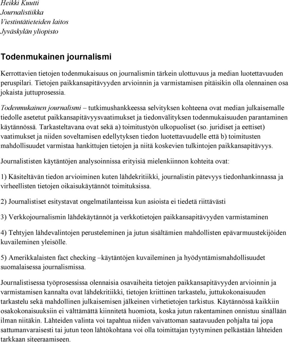 Todenmukainen journalismi tutkimushankkeessa selvityksen kohteena ovat median julkaisemalle tiedolle asetetut paikkansapitävyysvaatimukset ja tiedonvälityksen todenmukaisuuden parantaminen