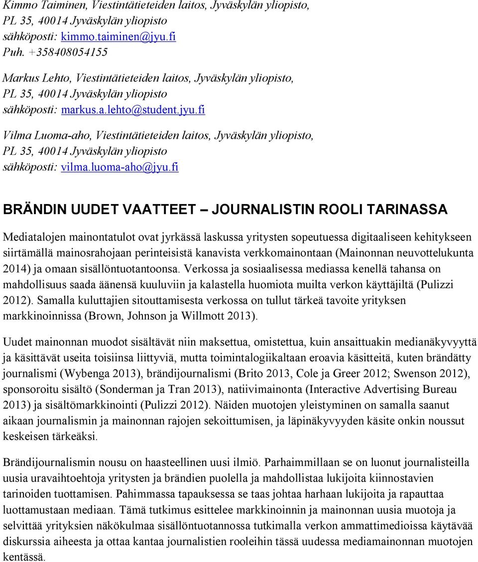 fi Vilma Luoma aho, Viestintätieteiden laitos, Jyväskylän yliopisto, PL 35, 40014 Jyväskylän yliopisto sähköposti: vilma.luoma aho@jyu.