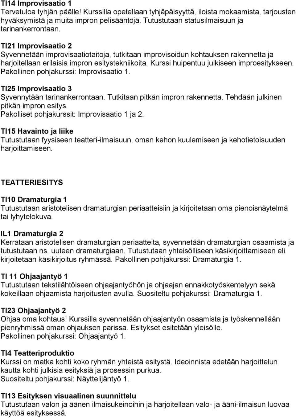 TI21 Improvisaatio 2 Syvennetään improvisaatiotaitoja, tutkitaan improvisoidun kohtauksen rakennetta ja harjoitellaan erilaisia impron esitystekniikoita. Kurssi huipentuu julkiseen improesitykseen.