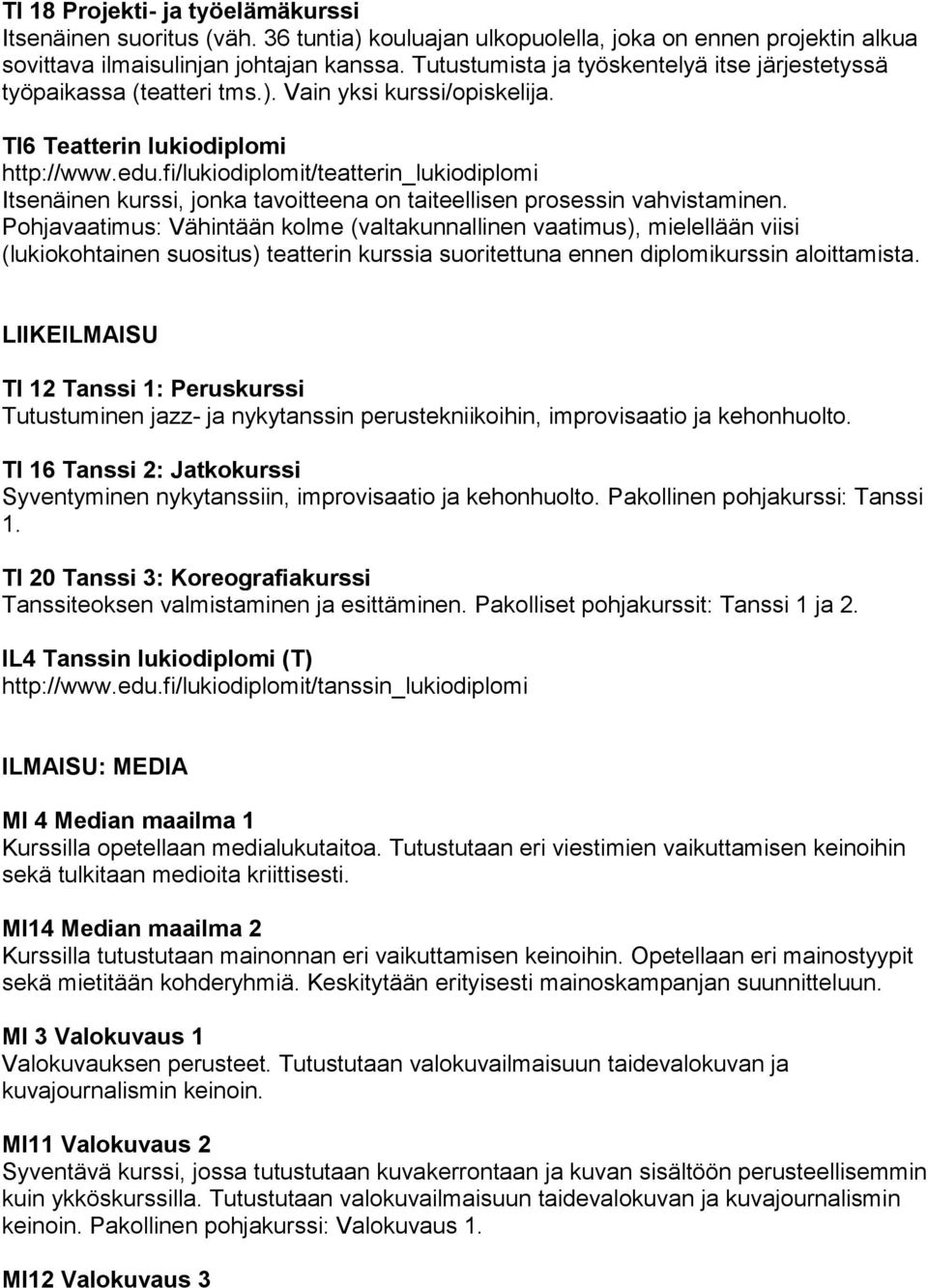 fi/lukiodiplomit/teatterin_lukiodiplomi Itsenäinen kurssi, jonka tavoitteena on taiteellisen prosessin vahvistaminen.