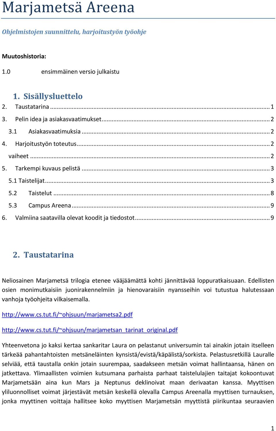 Valmiina saatavilla olevat koodit ja tiedostot... 9 2. Taustatarina Neliosainen Marjametsä trilogia etenee vääjäämättä kohti jännittävää loppuratkaisuaan.