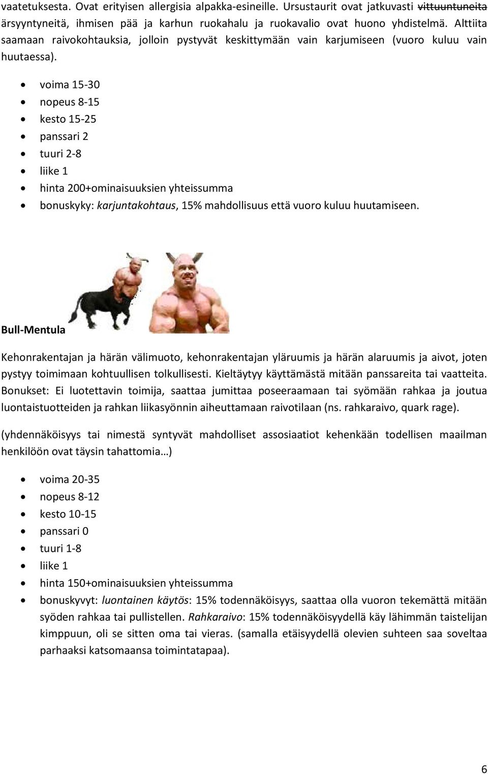 voima 15-30 nopeus 8-15 kesto 15-25 panssari 2 tuuri 2-8 liike 1 hinta 200+ominaisuuksien yhteissumma bonuskyky: karjuntakohtaus, 15% mahdollisuus että vuoro kuluu huutamiseen.