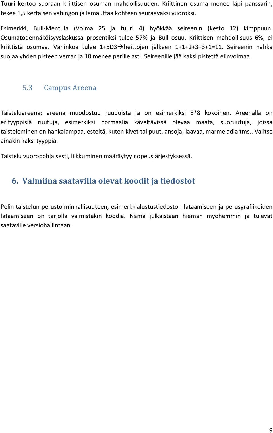 Vahinkoa tulee 1+5D3heittojen jälkeen 1+1+2+3+3+1=11. Seireenin nahka suojaa yhden pisteen verran ja 10 menee perille asti. Seireenille jää kaksi pistettä elinvoimaa. 5.