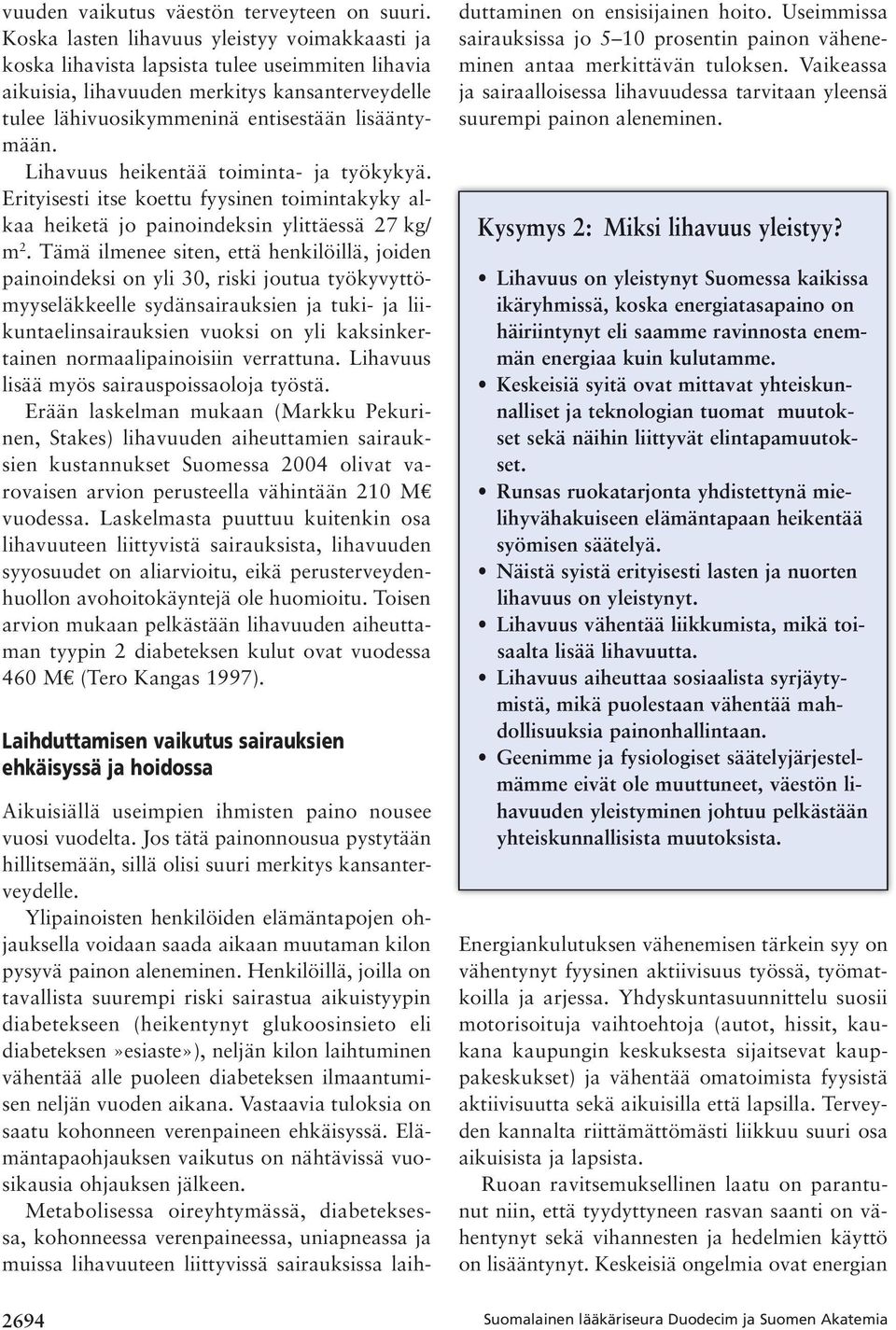 Lihavuus heikentää toiminta- ja työkykyä. Erityisesti itse koettu fyysinen toimintakyky alkaa heiketä jo painoindeksin ylittäessä 27 kg/ m 2.