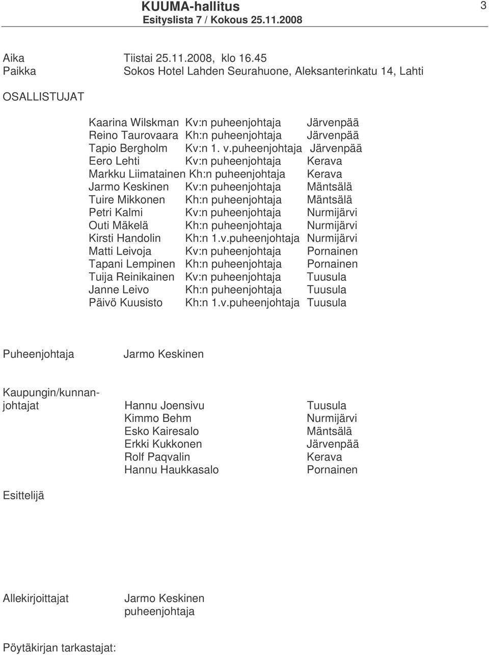 puheenjohtaja Järvenpää Eero Lehti Kv:n puheenjohtaja Kerava Markku Liimatainen Kh:n puheenjohtaja Kerava Jarmo Keskinen Kv:n puheenjohtaja Mäntsälä Tuire Mikkonen Kh:n puheenjohtaja Mäntsälä Petri