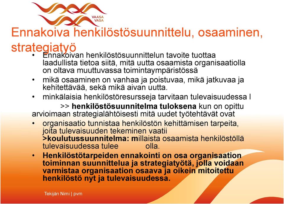 minkälaisia henkilöstöresursseja tarvitaan tulevaisuudessa l >> henkilöstösuunnitelma tuloksena kun on opittu arvioimaan strategialähtöisesti mitä uudet työtehtävät ovat organisaatio tunnistaa