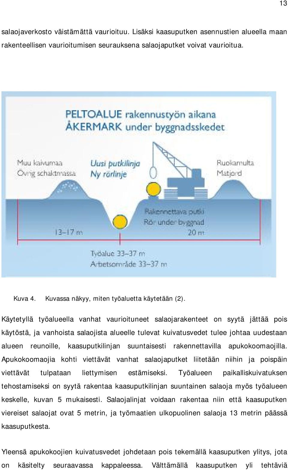 Käytetyllä työalueella vanhat vaurioituneet salaojarakenteet on syytä jättää pois käytöstä, ja vanhoista salaojista alueelle tulevat kuivatusvedet tulee johtaa uudestaan alueen reunoille,