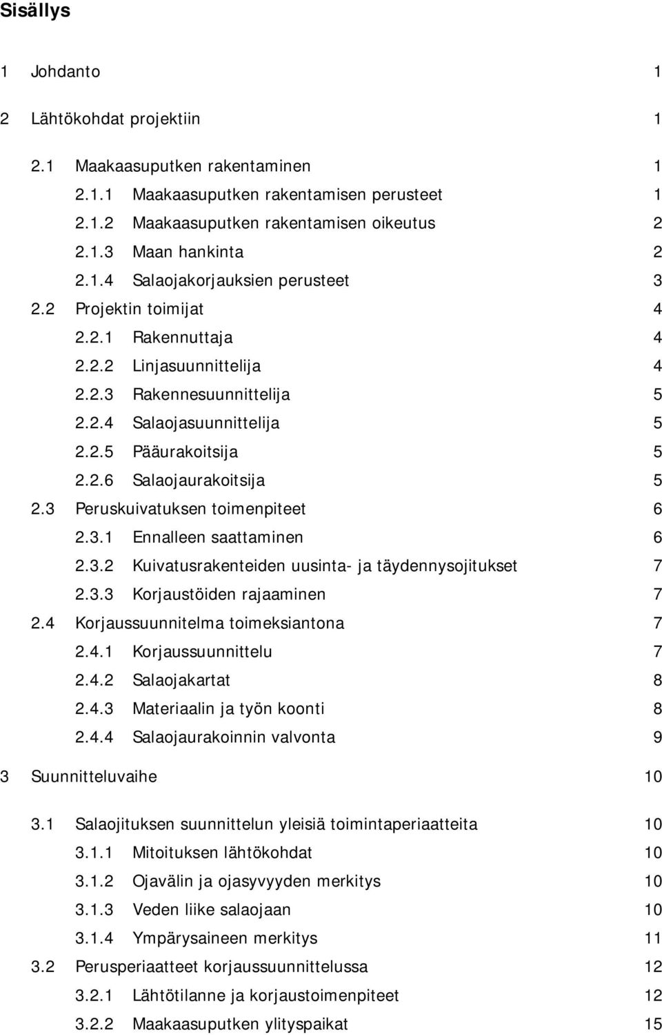 3 Peruskuivatuksen toimenpiteet 6 2.3.1 Ennalleen saattaminen 6 2.3.2 Kuivatusrakenteiden uusinta- ja täydennysojitukset 7 2.3.3 Korjaustöiden rajaaminen 7 2.4 Korjaussuunnitelma toimeksiantona 7 2.4.1 Korjaussuunnittelu 7 2.