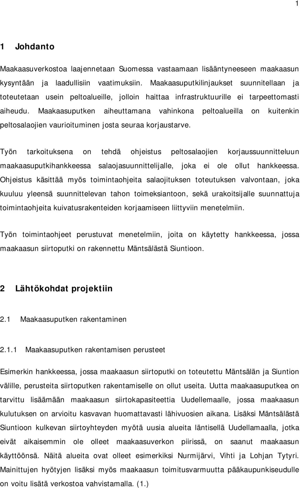 Maakaasuputken aiheuttamana vahinkona peltoalueilla on kuitenkin peltosalaojien vaurioituminen josta seuraa korjaustarve.