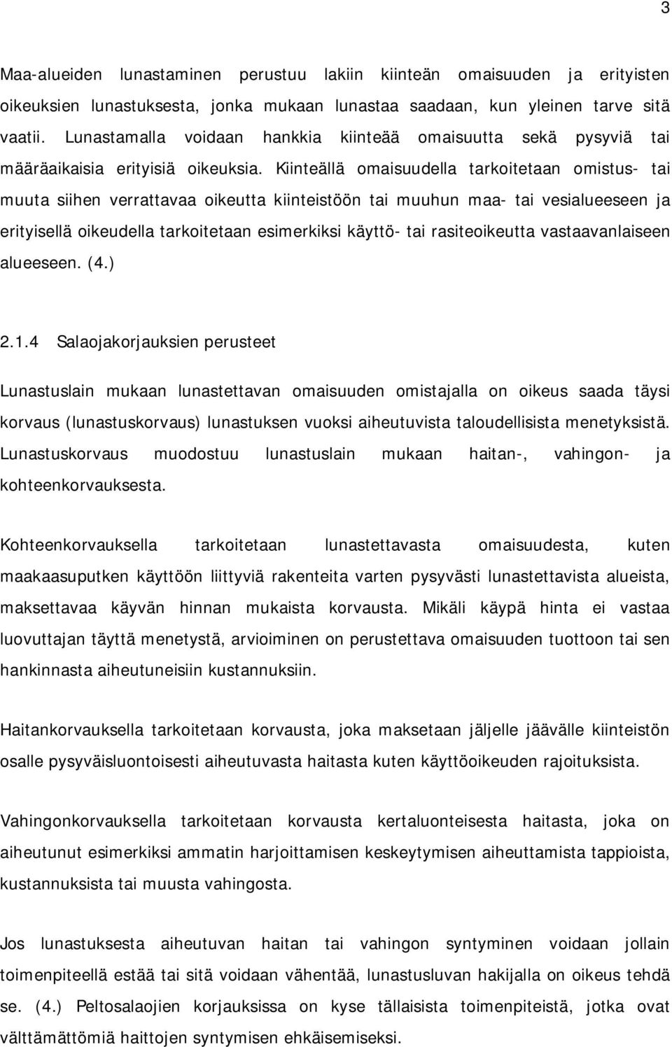 Kiinteällä omaisuudella tarkoitetaan omistus- tai muuta siihen verrattavaa oikeutta kiinteistöön tai muuhun maa- tai vesialueeseen ja erityisellä oikeudella tarkoitetaan esimerkiksi käyttö- tai