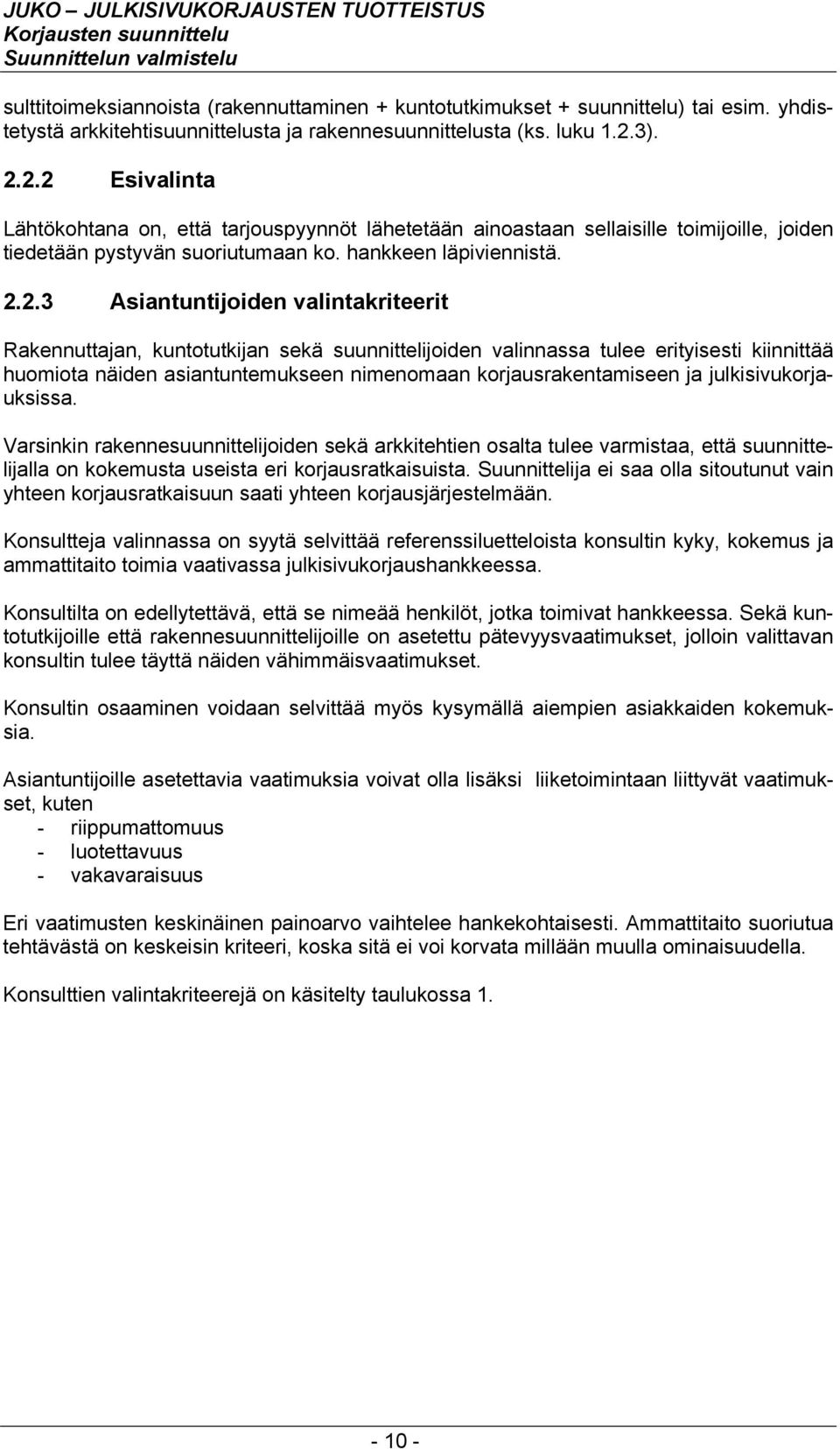 2.2 Esivalinta Lähtökohtana on, että tarjouspyynnöt lähetetään ainoastaan sellaisille toimijoille, joiden tiedetään pystyvän suoriutumaan ko. hankkeen läpiviennistä. 2.2.3 Asiantuntijoiden