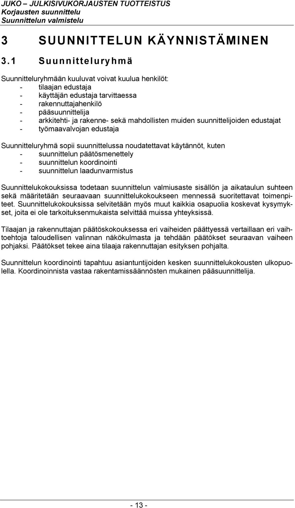 mahdollisten muiden suunnittelijoiden edustajat - työmaavalvojan edustaja Suunnitteluryhmä sopii suunnittelussa noudatettavat käytännöt, kuten - suunnittelun päätösmenettely - suunnittelun