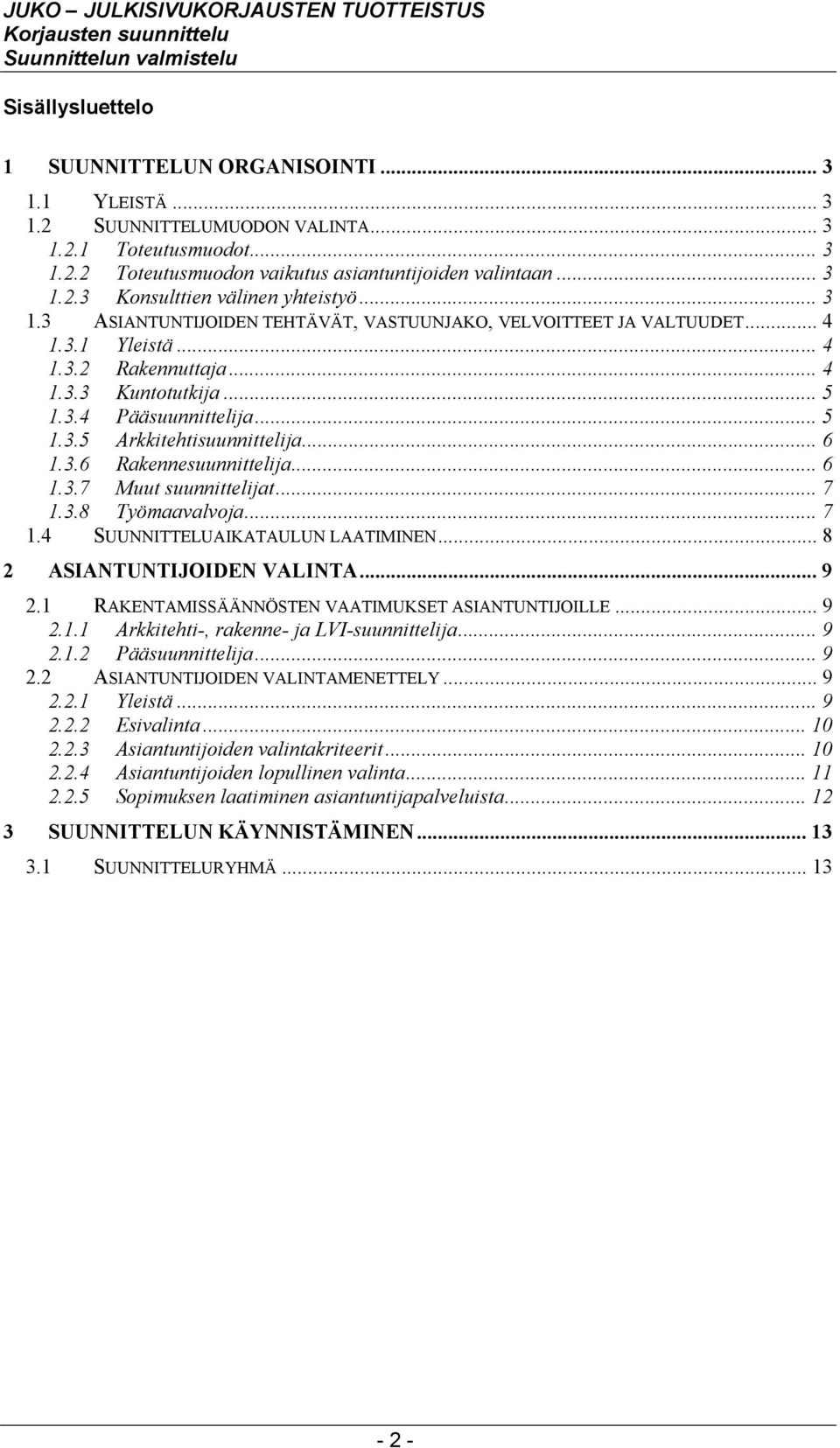 .. 6 1.3.6 Rakennesuunnittelija... 6 1.3.7 Muut suunnittelijat... 7 1.3.8 Työmaavalvoja... 7 1.4 SUUNNITTELUAIKATAULUN LAATIMINEN... 8 2 ASIANTUNTIJOIDEN VALINTA... 9 2.
