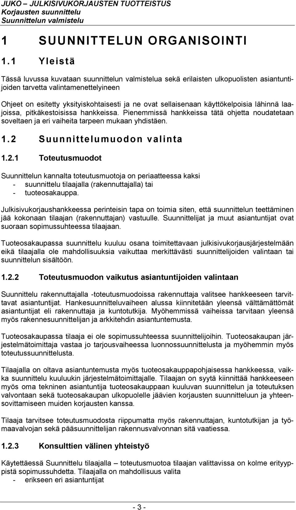 käyttökelpoisia lähinnä laajoissa, pitkäkestoisissa hankkeissa. Pienemmissä hankkeissa tätä ohjetta noudatetaan soveltaen ja eri vaiheita tarpeen mukaan yhdistäen. 1.2 