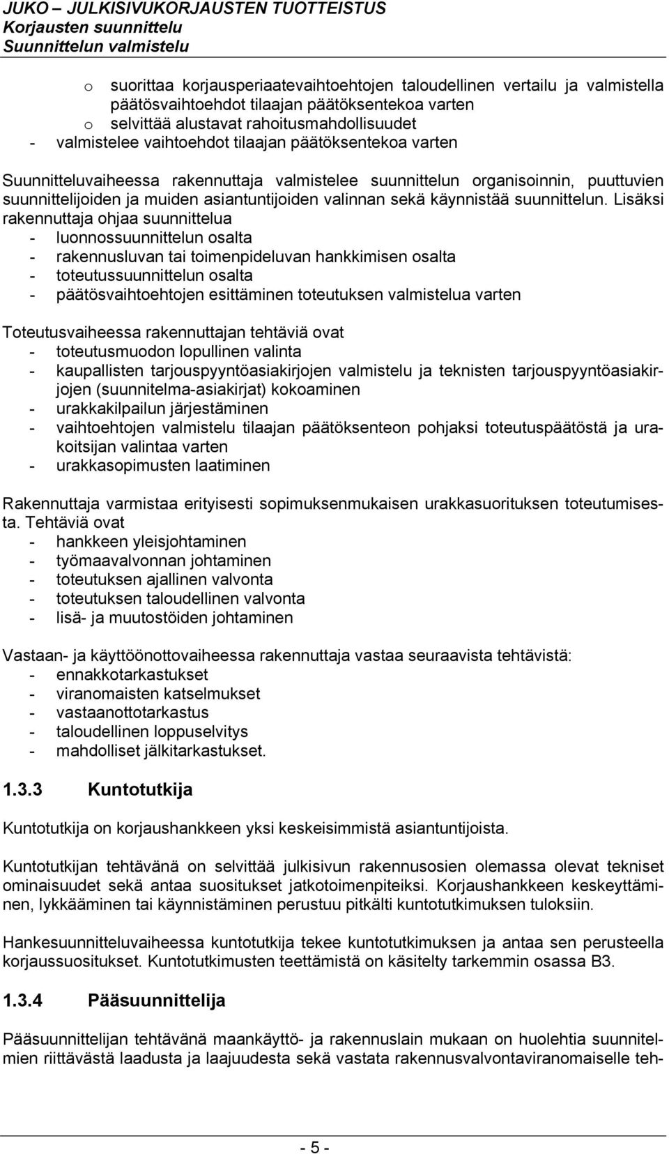 Lisäksi rakennuttaja ohjaa suunnittelua - luonnossuunnittelun osalta - rakennusluvan tai toimenpideluvan hankkimisen osalta - toteutussuunnittelun osalta - päätösvaihtoehtojen esittäminen toteutuksen