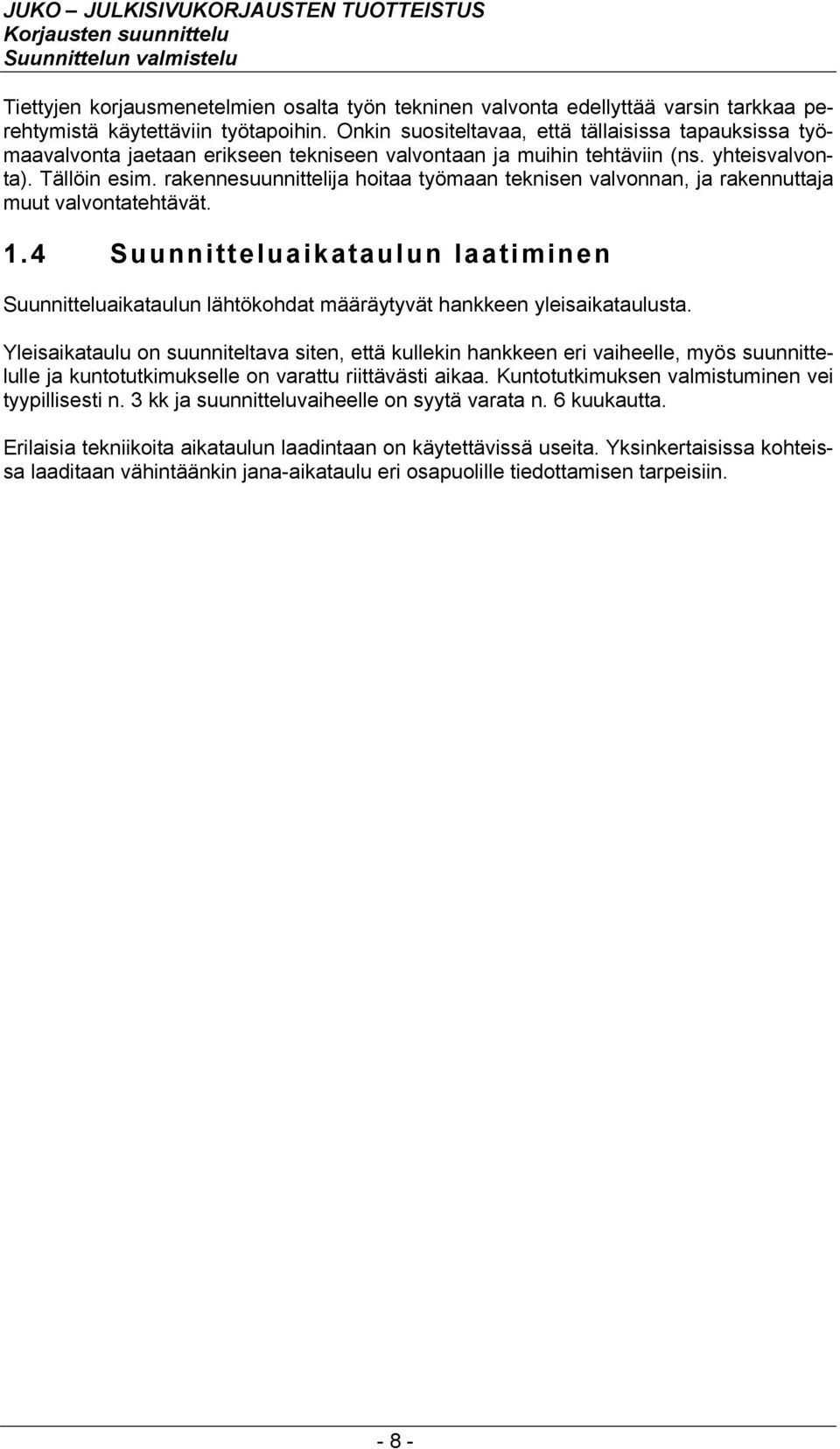 rakennesuunnittelija hoitaa työmaan teknisen valvonnan, ja rakennuttaja muut valvontatehtävät. 1.