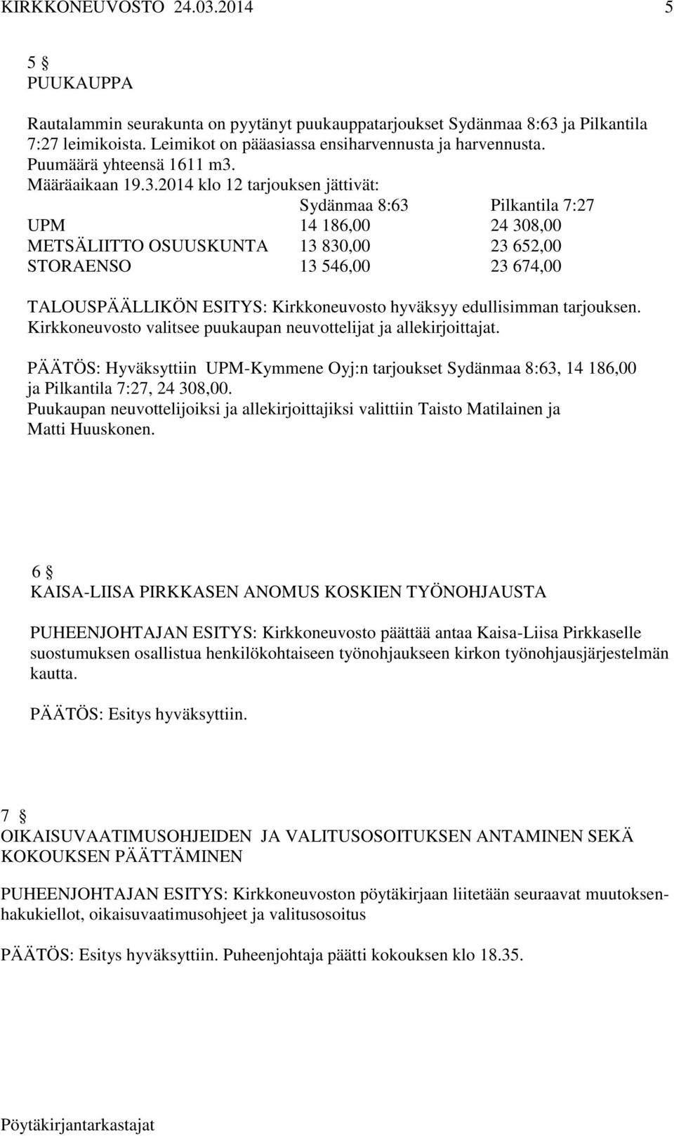 2014 klo 12 tarjouksen jättivät: Sydänmaa 8:63 Pilkantila 7:27 UPM 14 186,00 24 308,00 METSÄLIITTO OSUUSKUNTA 13 830,00 23 652,00 STORAENSO 13 546,00 23 674,00 TALOUSPÄÄLLIKÖN ESITYS: Kirkkoneuvosto