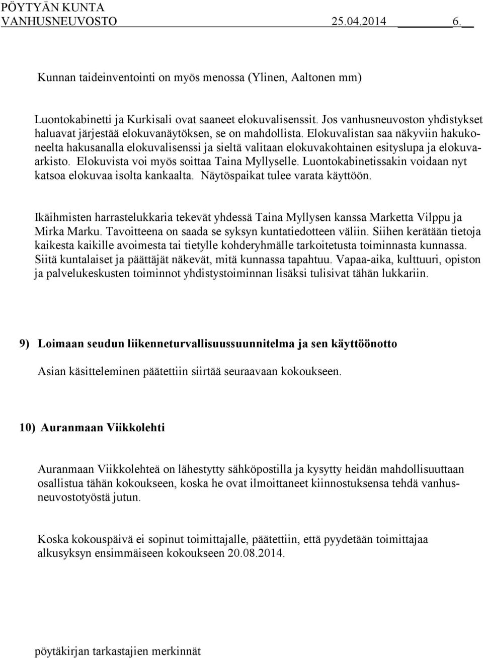 Elokuvalistan saa näkyviin hakukoneelta hakusanalla elokuvalisenssi ja sieltä valitaan elokuvakohtainen esityslupa ja elokuvaarkisto. Elokuvista voi myös soittaa Taina Myllyselle.