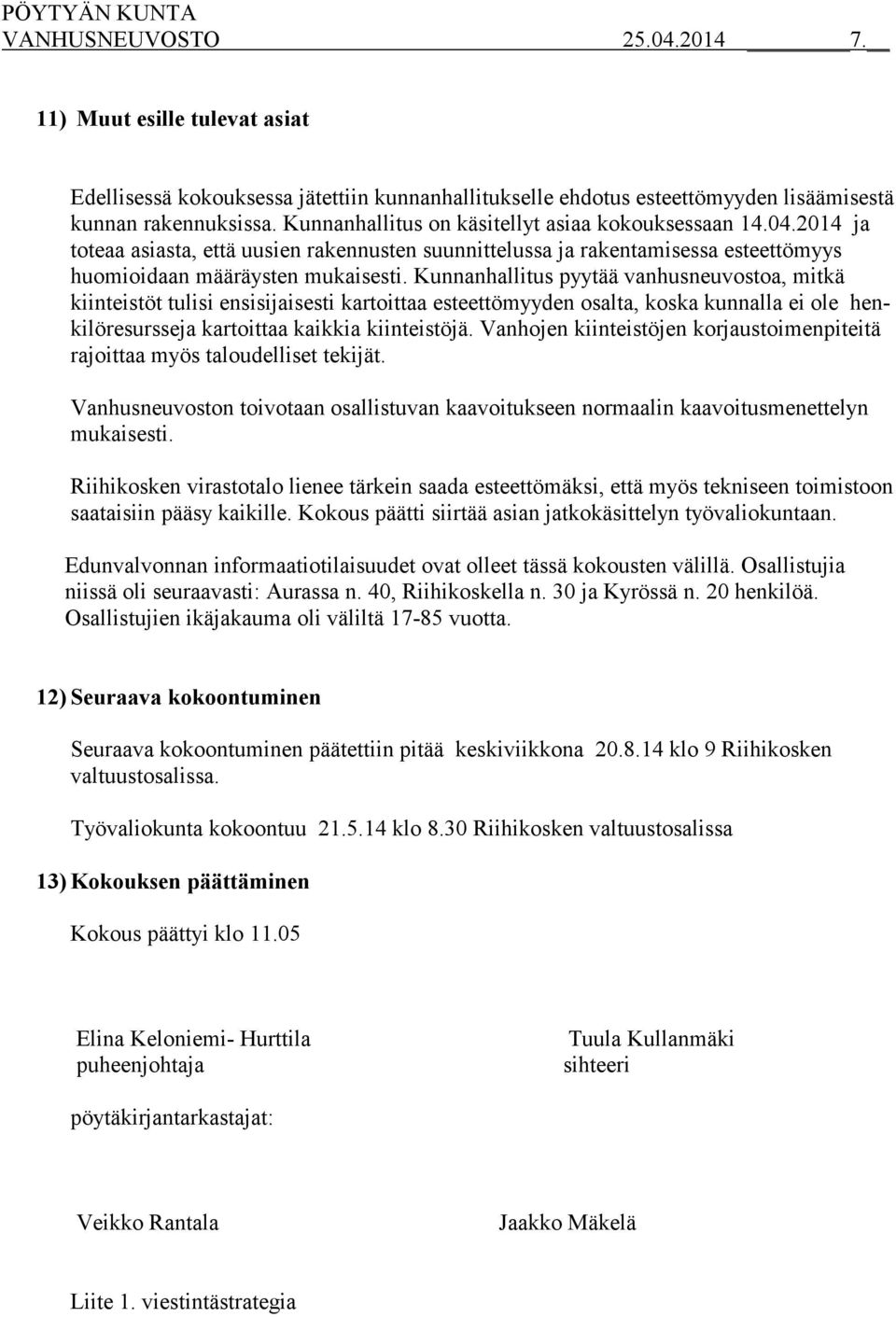 Kunnanhallitus pyytää vanhusneuvostoa, mitkä kiinteistöt tulisi ensisijaisesti kartoittaa esteettömyyden osalta, koska kunnalla ei ole henkilöresursseja kartoittaa kaikkia kiinteistöjä.