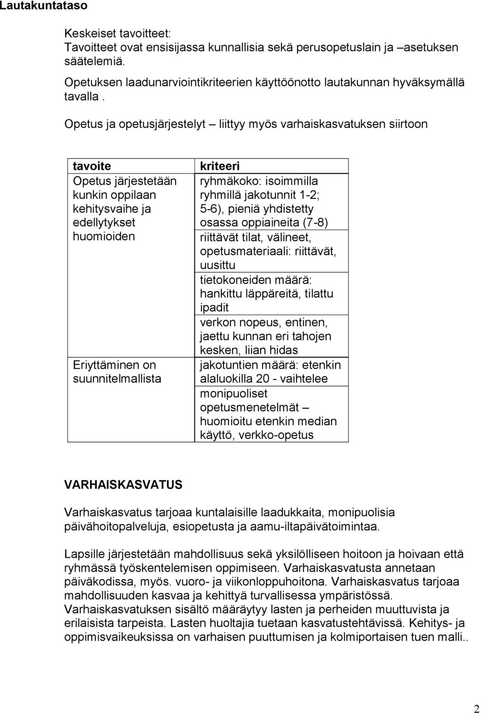 Opetus ja opetusjärjestelyt liittyy myös varhaiskasvatuksen siirtoon tavoite Opetus järjestetään kunkin oppilaan kehitysvaihe ja edellytykset huomioiden Eriyttäminen on suunnitelmallista kriteeri