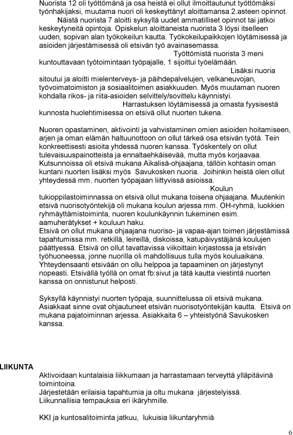 Työkokeilupaikkojen löytämisessä ja asioiden järjestämisessä oli etsivän työ avainasemassa. Työttömistä nuorista 3 meni kuntouttavaan työtoimintaan työpajalle, 1 sijoittui työelämään.