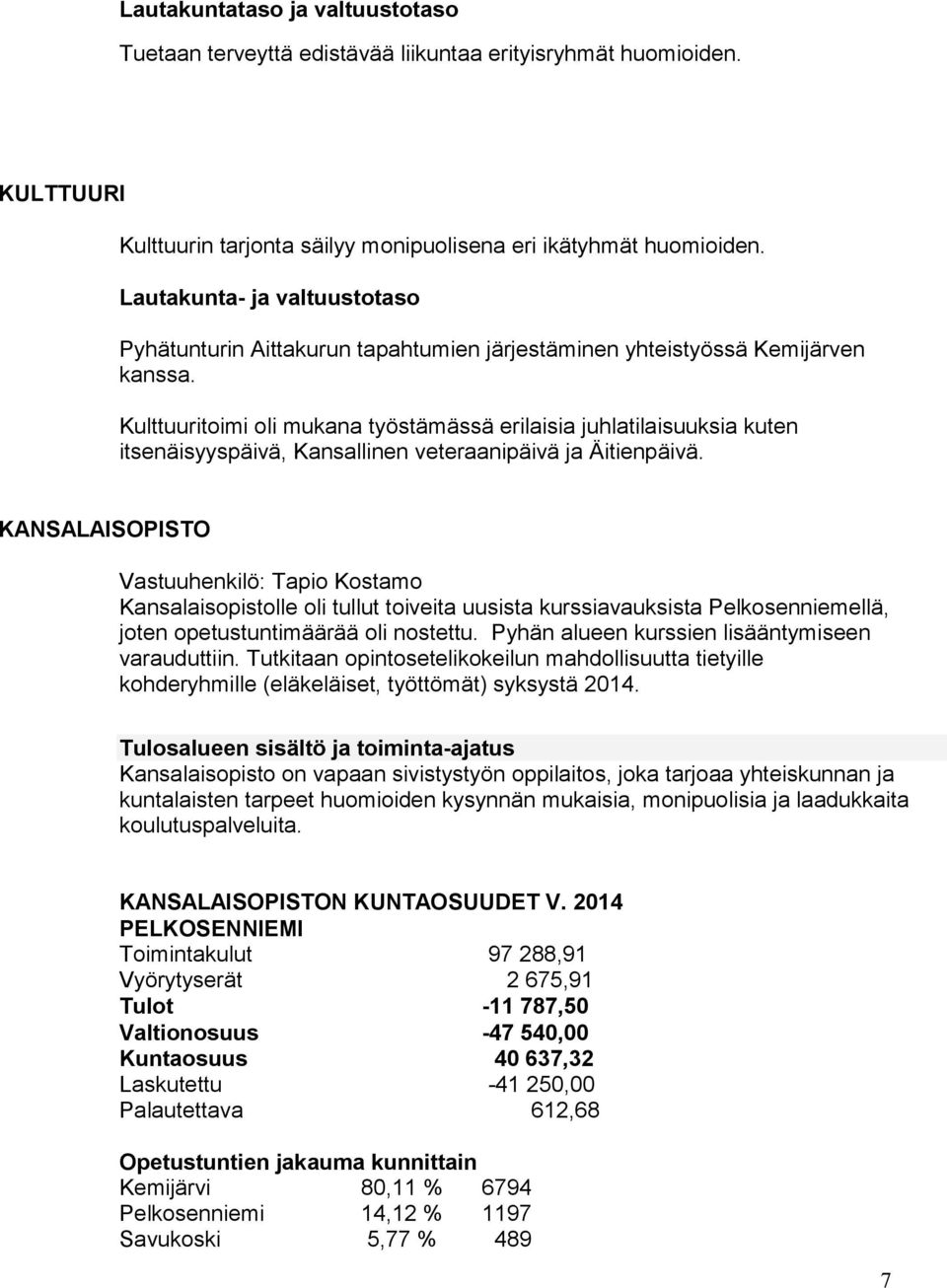 Kulttuuritoimi oli mukana työstämässä erilaisia juhlatilaisuuksia kuten itsenäisyyspäivä, Kansallinen veteraanipäivä ja Äitienpäivä.