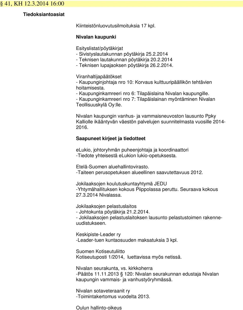 - Kaupunginkamreeri nro 6: Tilapäislaina Nivalan kaupungille. - Kaupunginkamreeri nro 7: Tilapäislainan myöntäminen Nivalan Teollisuuskylä Oy:lle.