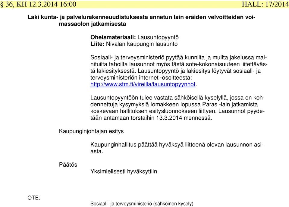 Lausuntopyyntö ja lakiesitys löytyvät sosiaali- ja terveysministeriön internet -osoitteesta: http://www.stm.fi/vireilla/lausuntopyynnot.