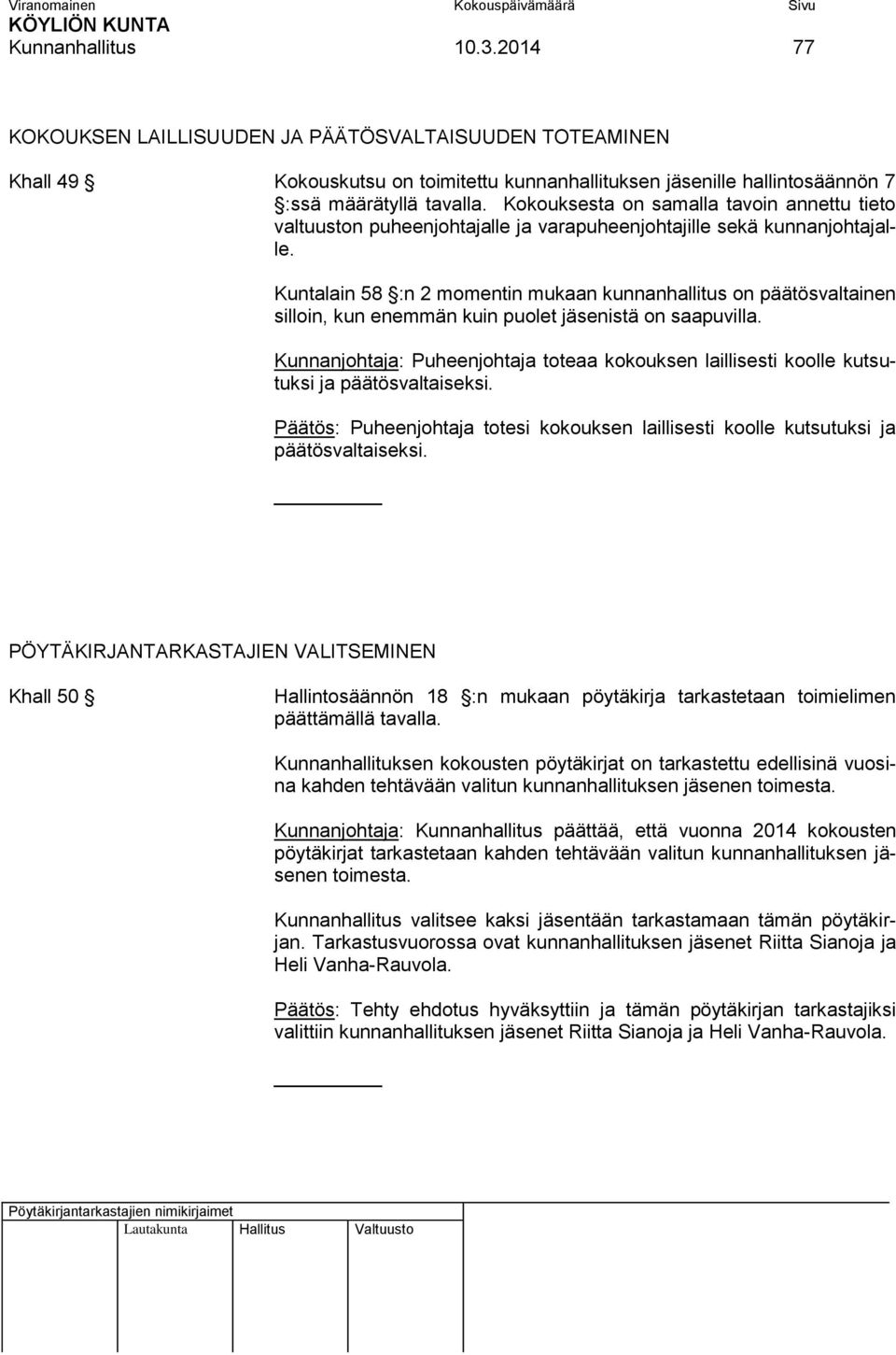 Kuntalain 58 :n 2 momentin mukaan kunnanhallitus on päätösvaltainen silloin, kun enemmän kuin puolet jäsenistä on saapuvilla.