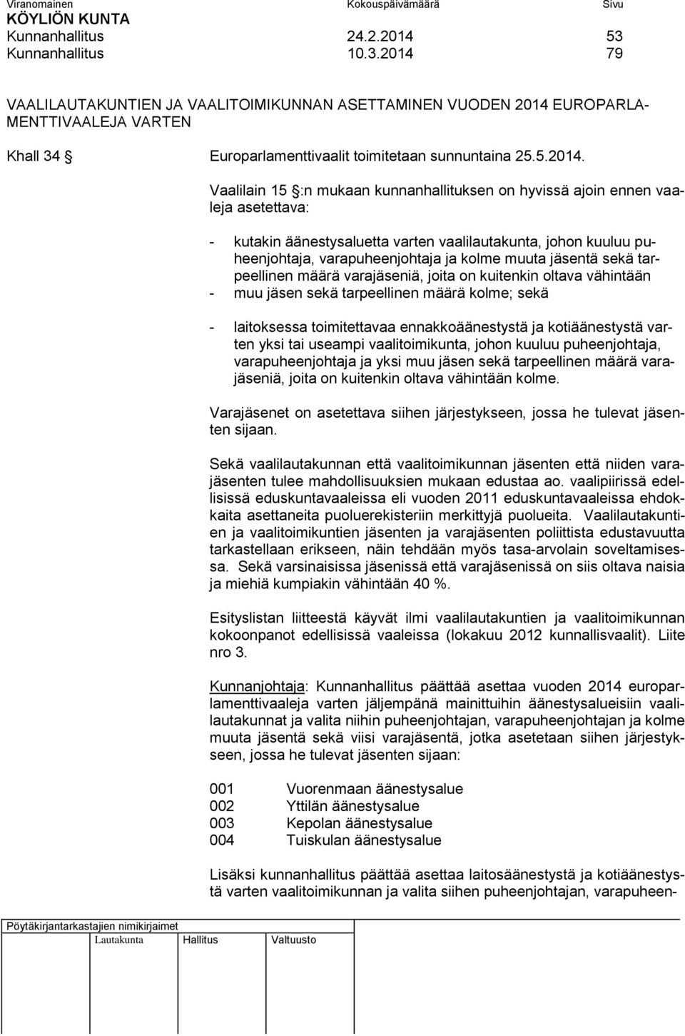 Vaalilain 15 :n mukaan kunnanhallituksen on hyvissä ajoin ennen vaaleja asetettava: - kutakin äänestysaluetta varten vaalilautakunta, johon kuuluu puheenjohtaja, varapuheenjohtaja ja kolme muuta