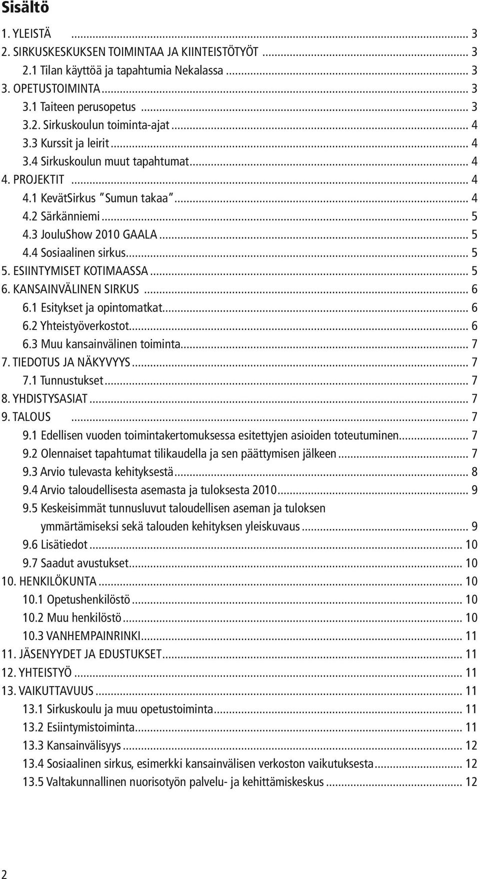 Esiintymiset kotimaassa... 5 6. KANSAINVÄLINEN SIRKUS... 6 6.1 Esitykset ja opintomatkat... 6 6.2 Yhteistyöverkostot... 6 6.3 Muu kansainvälinen toiminta... 7 7. TIEDOTUS JA NÄKYVYYS... 7 7.1 Tunnustukset.