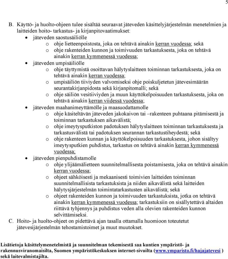 ohje täyttymistä osoittavan hälytyslaitteen toiminnan tarkastuksesta, joka on tehtävä ainakin kerran vuodessa; o umpisäiliön tiiviyden valvomiseksi ohje poiskuljetetun jätevesimäärän