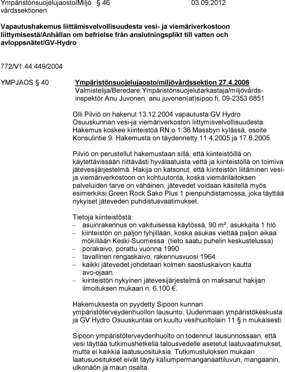 449/2004 YMPJAOS 40 Ympäristönsuojelujaosto/miljövårdssektion 27.4.2006 Valmistelija/Beredare:Ympäristönsuojelutarkastaja/miljövårdsinspektör Anu Juvonen, anu.juvonen(at)sipoo.